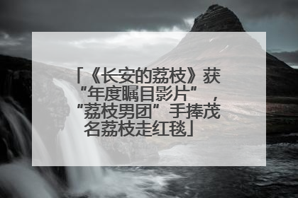 《长安的荔枝》获“年度瞩目影片”，“荔枝男团”手捧茂名荔枝走红毯