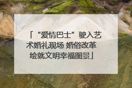 “爱情巴士”驶入艺术婚礼现场 婚俗改革绘就文明幸福图景