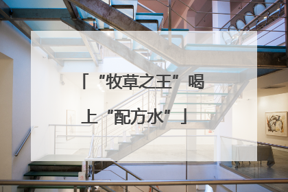 “牧草之王”喝上“配方水”
