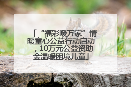 “福彩暖万家”情暖童心公益行动启动，10万元公益资助金温暖困境儿童