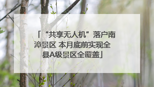 “共享无人机”落户南漳景区 本月底前实现全县A级景区全覆盖