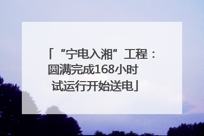 “宁电入湘”工程：圆满完成168小时 试运行开始送电
