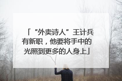 “外卖诗人”王计兵有新职，他要将手中的光照到更多的人身上