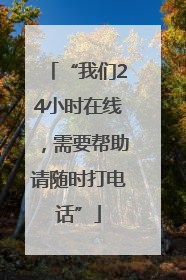 “我们24小时在线，需要帮助请随时打电话”