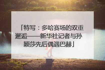 特写：多哈赛场的双重邂逅——新华社记者与孙颖莎先后偶遇巴赫