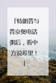 特朗普与普京煲电话粥后，看中方说希望！