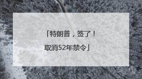 特朗普，签了！取消52年禁令