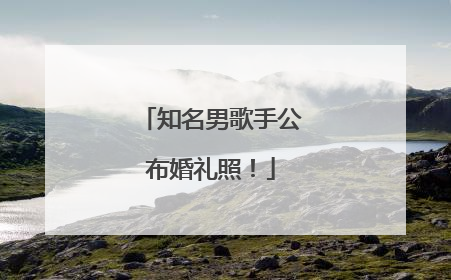 知名男歌手公布婚礼照！
