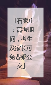 石家庄：高考期间，考生及家长可免费乘公交