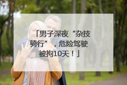 男子深夜“杂技骑行”，危险驾驶被拘10天！