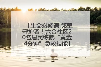 生命必修课 邻里守护者！六合社区20名居民练就“黄金4分钟”急救技能