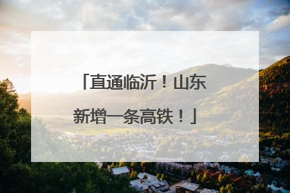 直通临沂！山东新增一条高铁！