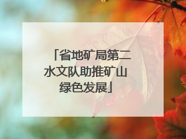 省地矿局第二水文队助推矿山绿色发展