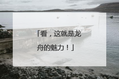 看，这就是龙舟的魅力！