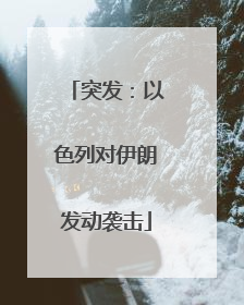 突发：以色列对伊朗发动袭击