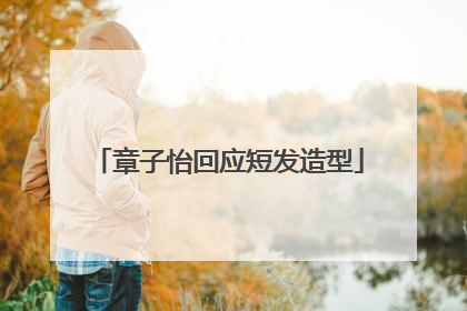章子怡回应短发造型