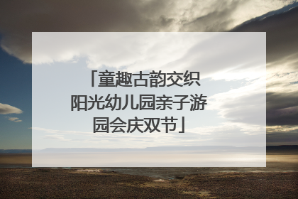 童趣古韵交织 阳光幼儿园亲子游园会庆双节
