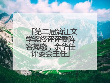 第二届漓江文学奖终评评委阵容揭晓，余华任评委会主任
