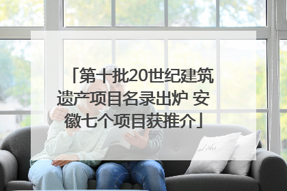 第十批20世纪建筑遗产项目名录出炉 安徽七个项目获推介