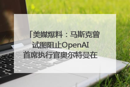 美媒爆料：马斯克曾试图阻止OpenAI首席执行官奥尔特曼在中东的AI交易