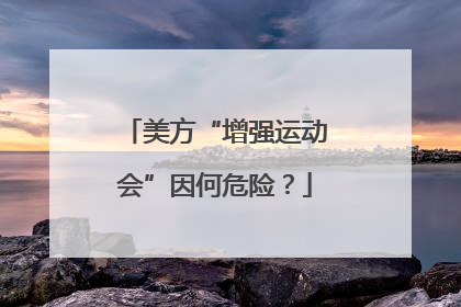 美方“增强运动会”因何危险？