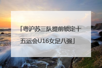 粤沪苏三队提前锁定十五运会U16女足八强