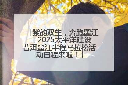 紫韵双生，奔跑墨江丨2025太平洋建设普洱墨江半程马拉松活动日程来啦！