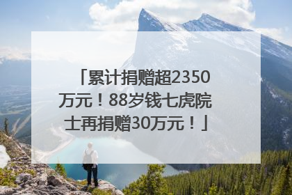 累计捐赠超2350万元！88岁钱七虎院士再捐赠30万元！