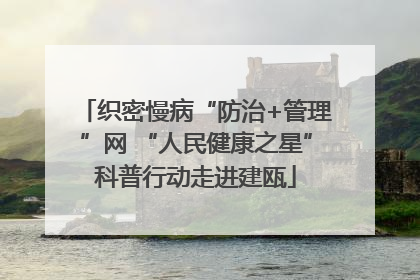 织密慢病“防治+管理”网 “人民健康之星”科普行动走进建瓯