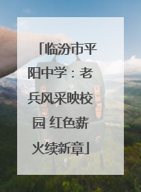 临汾市平阳中学：老兵风采映校园 红色薪火续新章