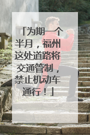 为期一个半月，福州这处道路将交通管制，禁止机动车通行！