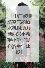 中广欧特斯空气能热水机组助力陕西兴平希望小学“爱心浴室”建设
