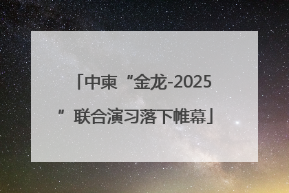 中柬“金龙-2025”联合演习落下帷幕