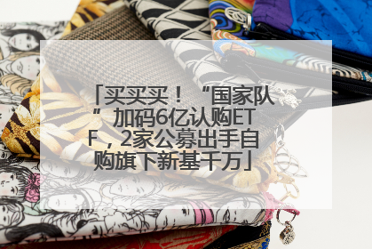 买买买！“国家队”加码6亿认购ETF，2家公募出手自购旗下新基千万