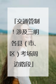 交通管制！涉及三明各县（市、区）考场周边路段