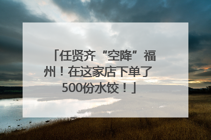 任贤齐“空降”福州！在这家店下单了500份水饺！