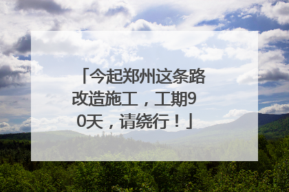 今起郑州这条路改造施工，工期90天，请绕行！