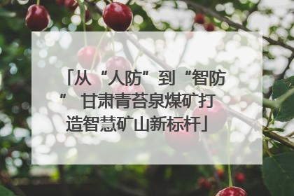 从“人防”到“智防” 甘肃青苔泉煤矿打造智慧矿山新标杆