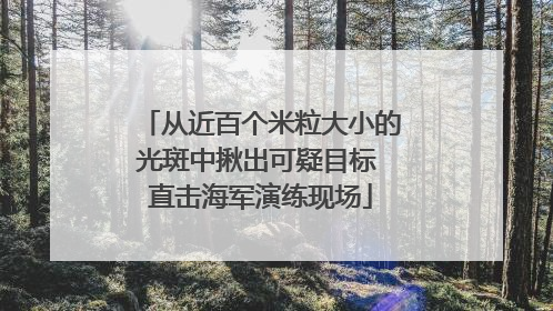 从近百个米粒大小的光斑中揪出可疑目标 直击海军演练现场