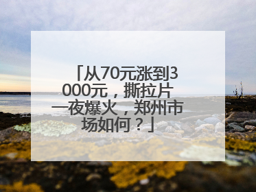 从70元涨到3000元，撕拉片一夜爆火，郑州市场如何？