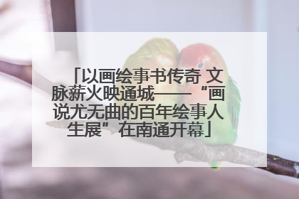 以画绘事书传奇 文脉薪火映通城——“画说尤无曲的百年绘事人生展”在南通开幕