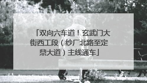 双向六车道！玄武门大街西工段（纱厂北路至定鼎大道）主线通车