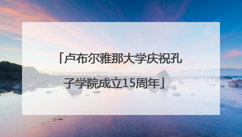 卢布尔雅那大学庆祝孔子学院成立15周年