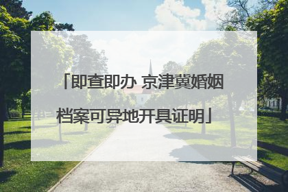 即查即办 京津冀婚姻档案可异地开具证明