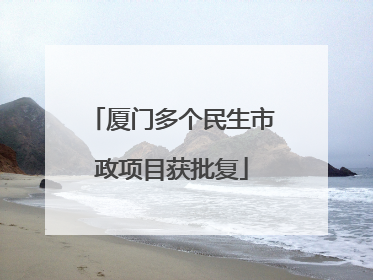 厦门多个民生市政项目获批复