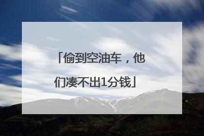 偷到空油车，他们凑不出1分钱