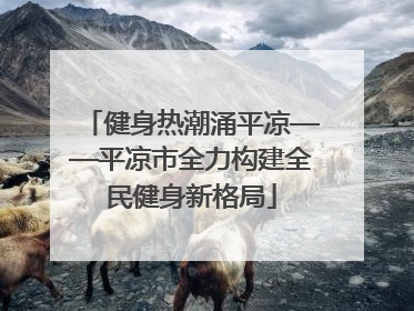 健身热潮涌平凉——平凉市全力构建全民健身新格局