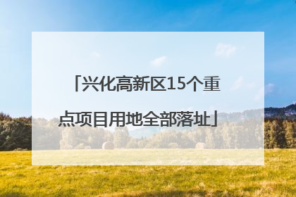 兴化高新区15个重点项目用地全部落址