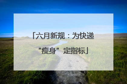 六月新规：为快递“瘦身”定指标