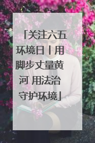 关注六五环境日丨用脚步丈量黄河 用法治守护环境